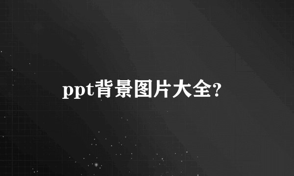 ppt背景图片大全?