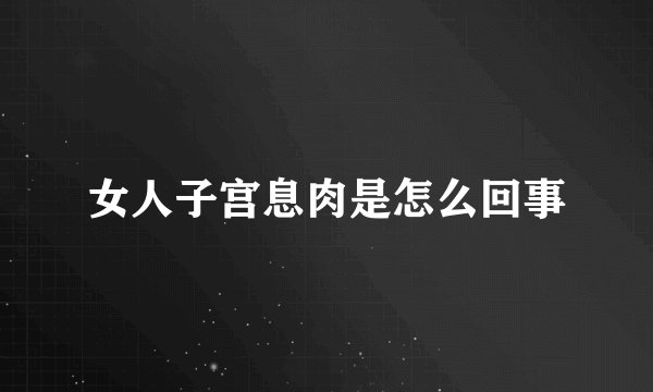 女人子宫息肉是怎么回事