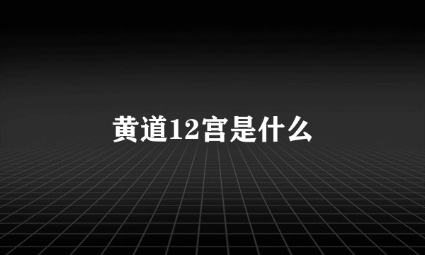 黄道12宫是什么
