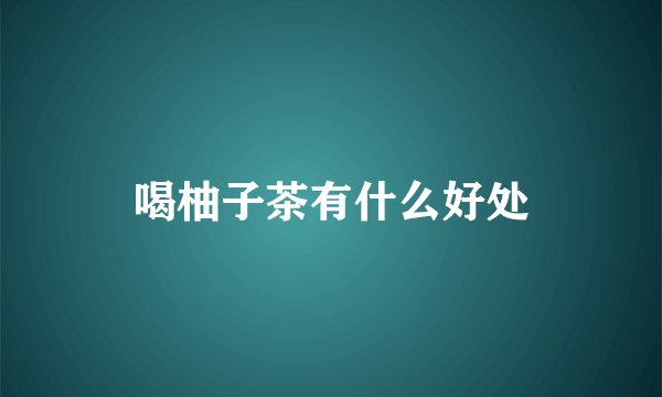 喝柚子茶有什么好处