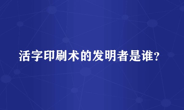 活字印刷术的发明者是谁?