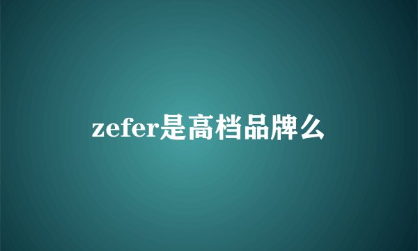 zefer是高档品牌么