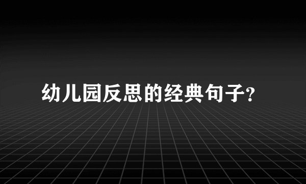 幼儿园反思的经典句子？