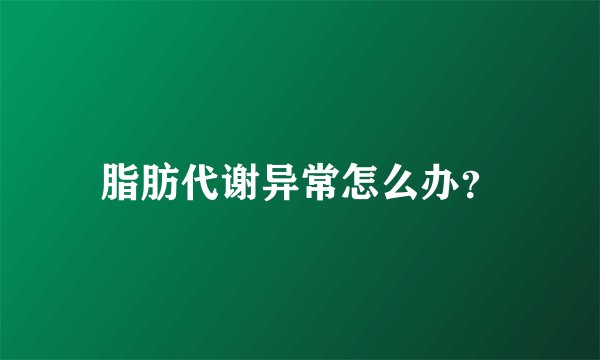 脂肪代谢异常怎么办？