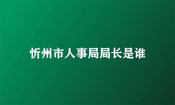 忻州市人事局局长是谁