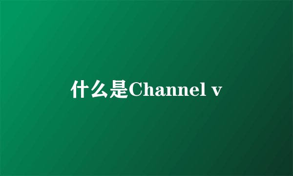 什么是Channel v