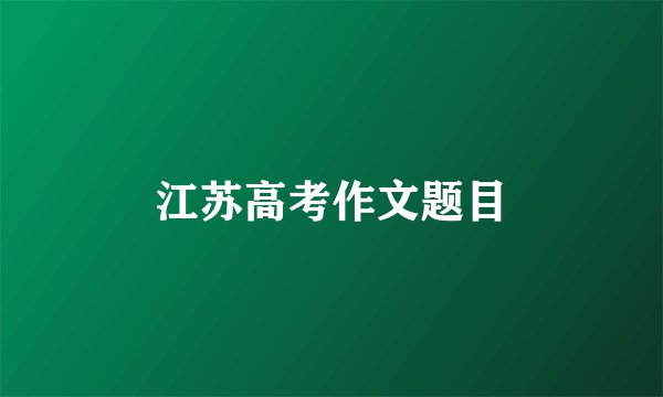 江苏高考作文题目