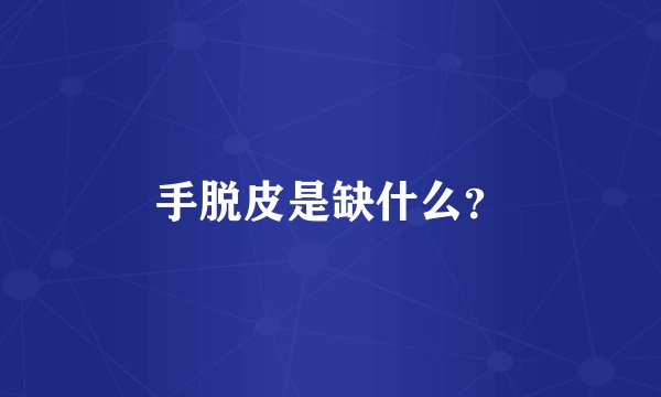 手脱皮是缺什么?