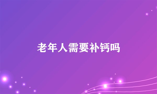 老年人需要补钙吗