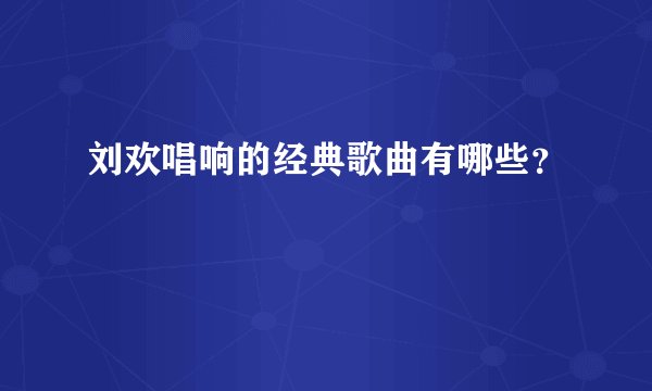 刘欢唱响的经典歌曲有哪些?