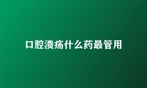 口腔溃疡什么药最管用