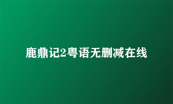 鹿鼎记2粤语无删减在线