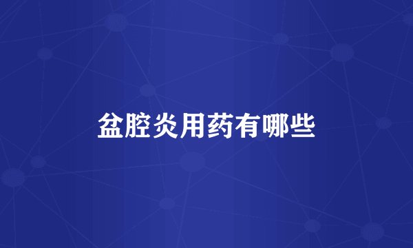 盆腔炎用药有哪些