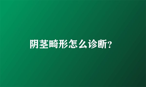 阴茎畸形怎么诊断？