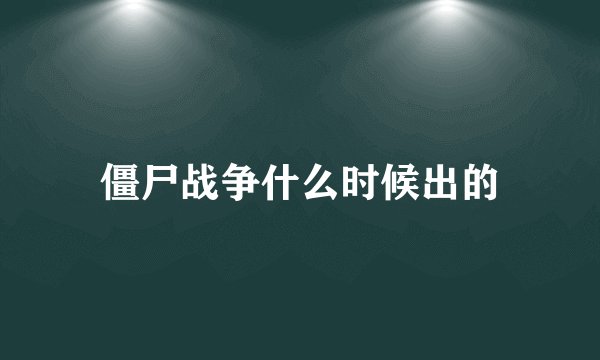 僵尸战争什么时候出的