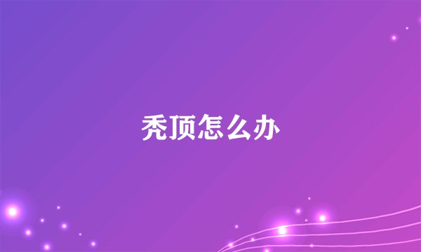 秃顶怎么办