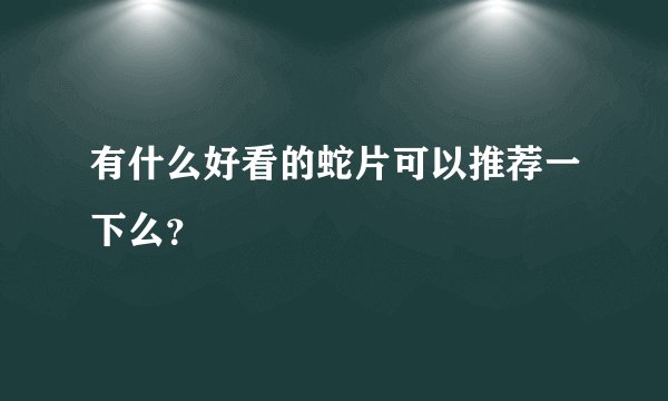 有什么好看的蛇片可以推荐一下么？