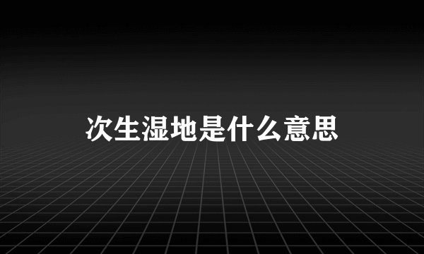 次生湿地是什么意思