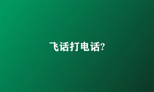 飞话打电话?