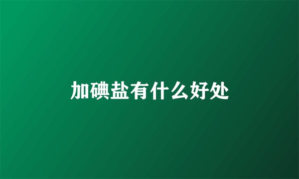 加碘盐有什么好处