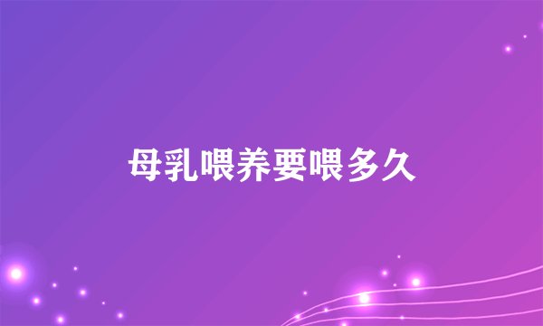 母乳喂养要喂多久