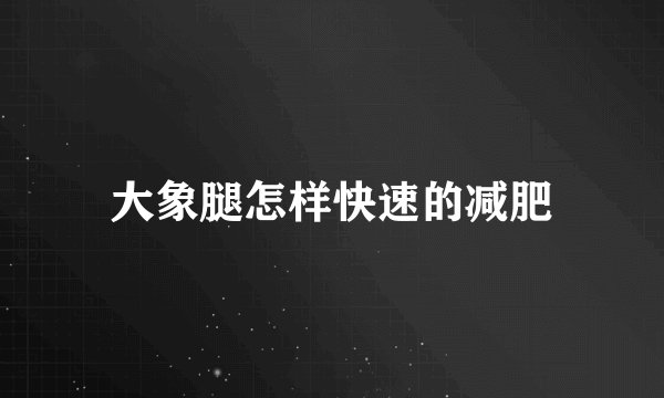 大象腿怎样快速的减肥