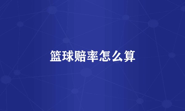 篮球赔率怎么算