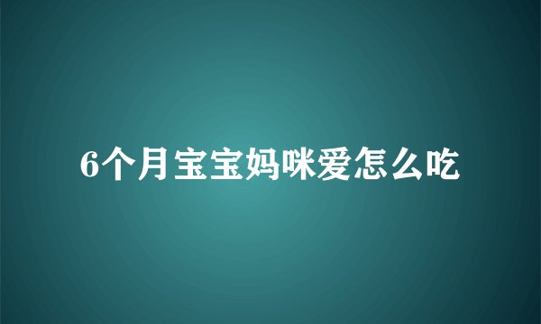6个月宝宝妈咪爱怎么吃