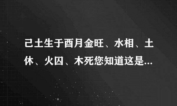 己土生于酉月金旺、水相、土休、火囚、木死您知道这是甚么意思？？