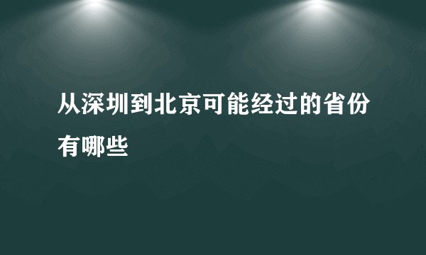 从深圳到北京可能经过的省份有哪些