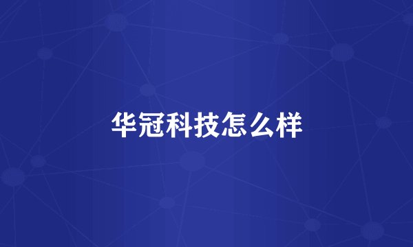 华冠科技怎么样