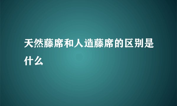 天然藤席和人造藤席的区别是什么