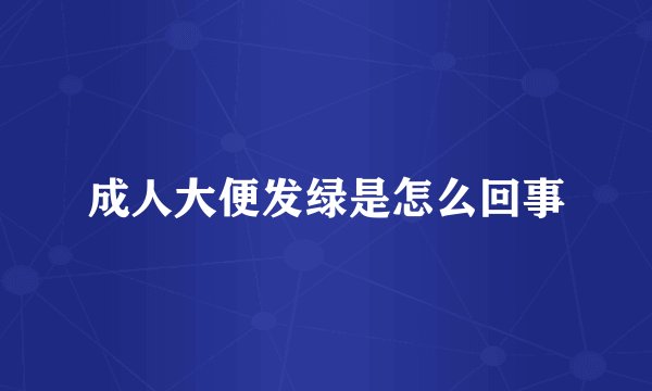 成人大便发绿是怎么回事