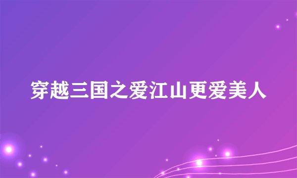 穿越三国之爱江山更爱美人