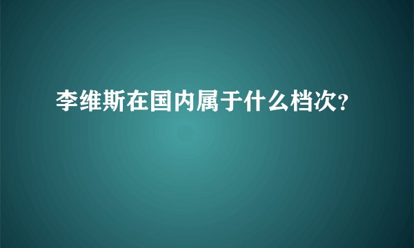 李维斯在国内属于什么档次？