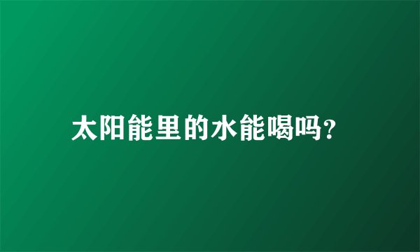 太阳能里的水能喝吗？