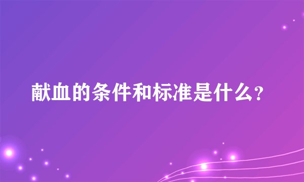 献血的条件和标准是什么？