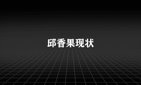 邱香果现状