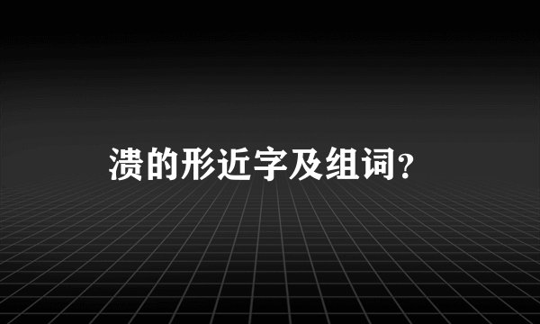 溃的形近字及组词？