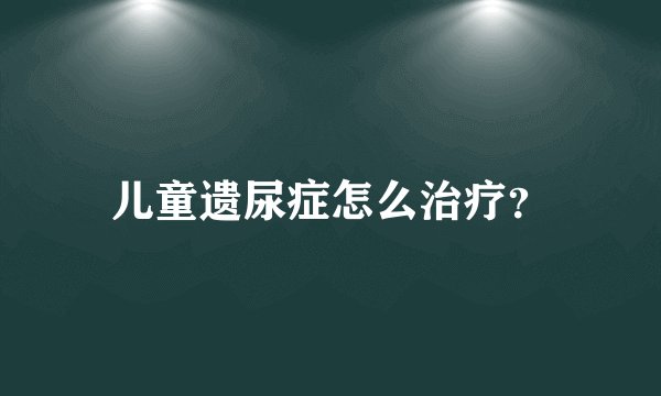儿童遗尿症怎么治疗？