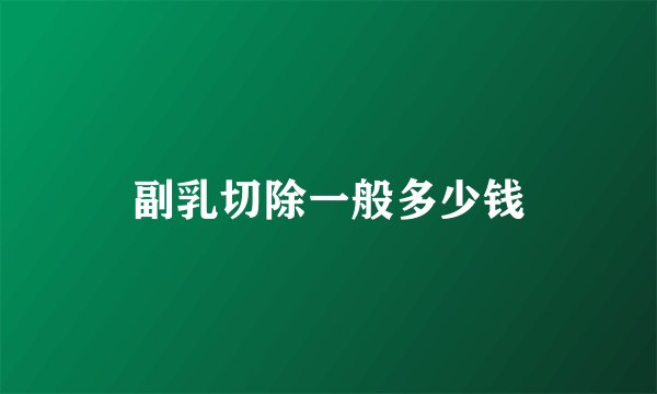 副乳切除一般多少钱