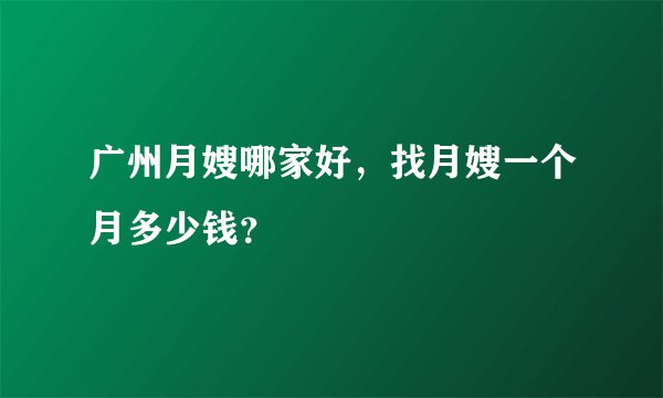 广州月嫂哪家好，找月嫂一个月多少钱？