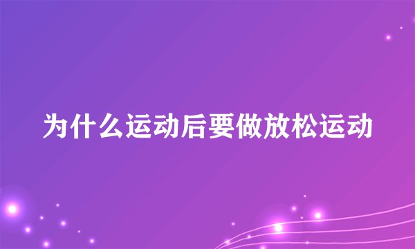 为什么运动后要做放松运动