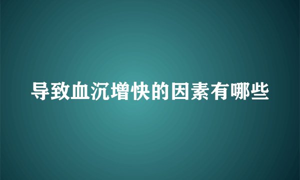 导致血沉增快的因素有哪些
