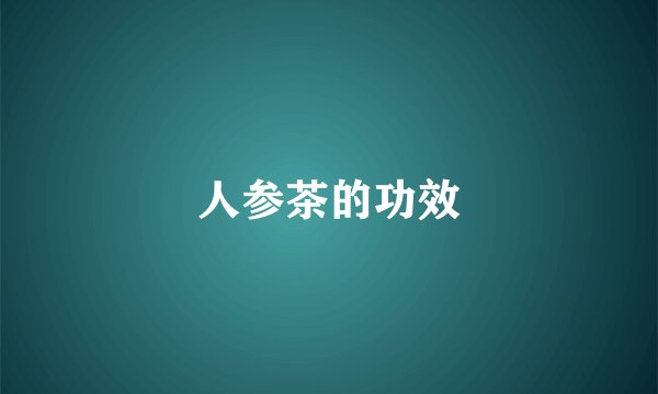 人参茶的功效