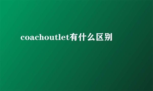 coachoutlet有什么区别