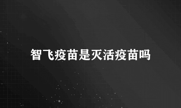 智飞疫苗是灭活疫苗吗