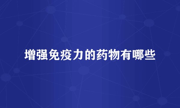增强免疫力的药物有哪些