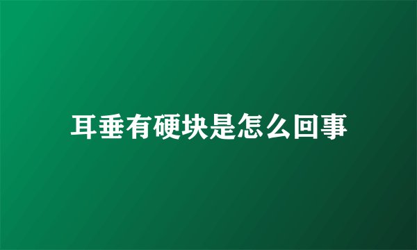 耳垂有硬块是怎么回事