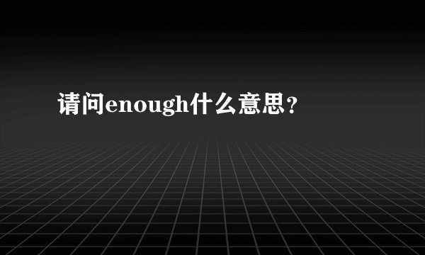 请问enough什么意思？